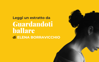 Leggi in anteprima un estratto da “Guardandoti ballare” di Elena Borravicchio